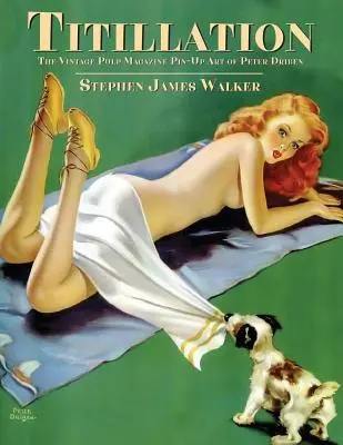 Titillation - The Vintage Pulp Magazine Pin-Up Arta lui Peter Driben - Titillation - The Vintage Pulp Magazine Pin-Up Art of Peter Driben