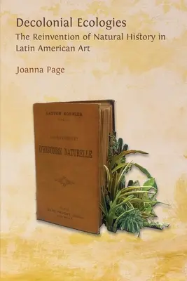 Ecologii decoloniale: Reinventarea istoriei naturale în arta latino-americană - Decolonial Ecologies: The Reinvention of Natural History in Latin American Art
