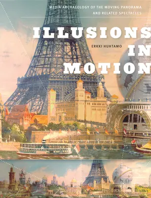 Iluzii în mișcare: Arheologia mediatică a panoramei în mișcare și a spectacolelor conexe - Illusions in Motion: Media Archaeology of the Moving Panorama and Related Spectacles