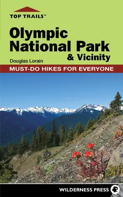 Trasee de top: Parcul Național Olimpic și împrejurimi: Drumeții obligatorii pentru toată lumea - Top Trails: Olympic National Park and Vicinity: Must-Do Hikes for Everyone