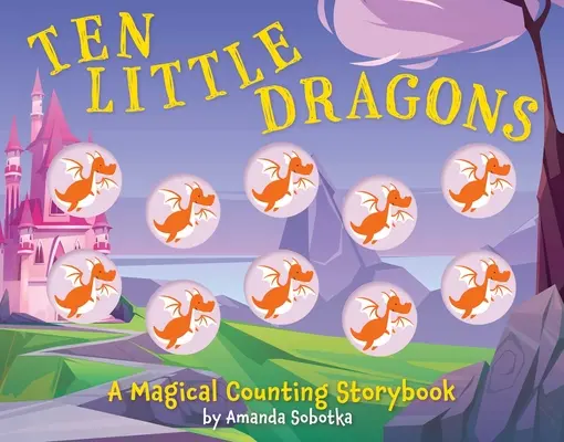 Zece dragoni mici: O carte de povești magică de numărat - Ten Little Dragons: A Magical Counting Storybook