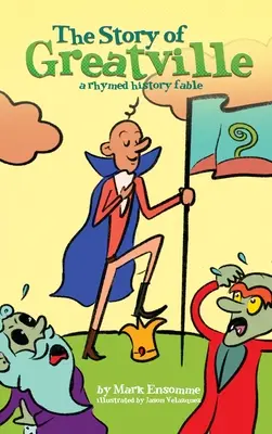 Povestea din Greatville: o fabulă istorică cu rime - The Story of Greatville: a rhymed history fable