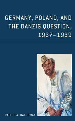 Germania, Polonia și chestiunea Danzig, 1937-1939 - Germany, Poland, and the Danzig Question, 1937-1939