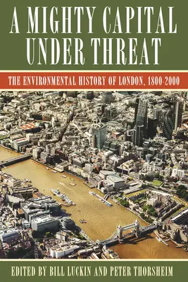 O capitală puternică sub amenințare: Istoria de mediu a Londrei, 1800-2000 - A Mighty Capital Under Threat: The Environmental History of London, 1800-2000