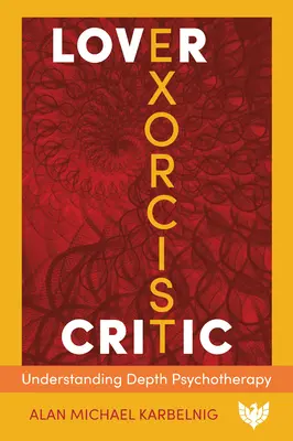 Iubitor, exorcist, critic: Înțelegerea psihoterapiei profunde - Lover, Exorcist, Critic: Understanding Depth Psychotherapy