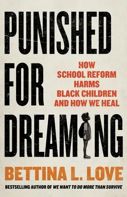 Punished for Dreaming: Cum le face rău reforma școlară copiilor de culoare și cum ne vindecăm - Punished for Dreaming: How School Reform Harms Black Children and How We Heal