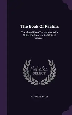 Cartea Psalmilor: Translated From The Hebrew: Cu note explicative și critice, volumul 1 - The Book Of Psalms: Translated From The Hebrew: With Notes, Explanatory And Critical, Volume 1