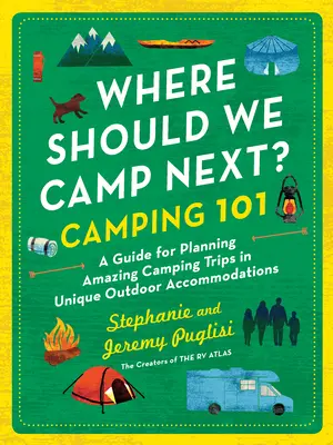 Unde ar trebui să campăm data viitoare?: Camping 101: Un ghid pentru planificarea unor excursii de camping uimitoare în spații unice în aer liber - Where Should We Camp Next?: Camping 101: A Guide for Planning Amazing Camping Trips in Unique Outdoor Accommodations