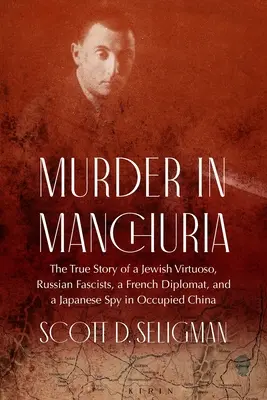 Crimă în Manciuria: Povestea adevărată a unui virtuoz evreu, a fasciștilor ruși, a unui diplomat francez și a unui spion japonez în China ocupată - Murder in Manchuria: The True Story of a Jewish Virtuoso, Russian Fascists, a French Diplomat, and a Japanese Spy in Occupied China