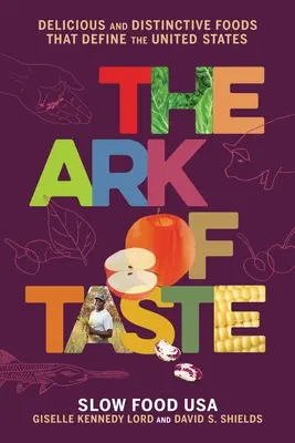 The Ark of Taste (Arca gustului): Alimente delicioase și distincte care definesc Statele Unite - The Ark of Taste: Delicious and Distinctive Foods That Define the United States
