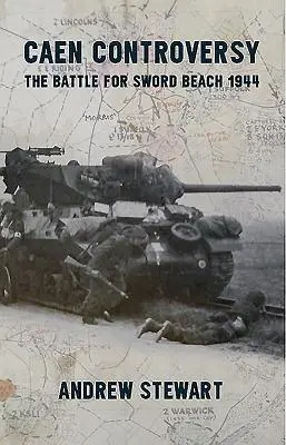 Controversa de la Caen: Bătălia pentru Sword Beach 1944 - Caen Controversy: The Battle for Sword Beach 1944