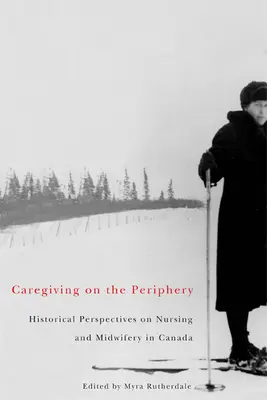 Îngrijirea la periferie - Perspective istorice asupra îngrijirii și moașelor în Canada - Caregiving on the Periphery - Historical Perspectives on Nursing and Midwifery in Canada