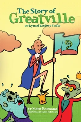 Povestea din Greatville: o fabulă istorică cu rime - The Story of Greatville: a rhymed history fable