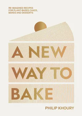 Un nou mod de a coace: Rețete reimaginate pentru prăjituri, coacere și deserturi pe bază de plante - A New Way to Bake: Re-Imagined Recipes for Plant-Based Cakes, Bakes and Desserts