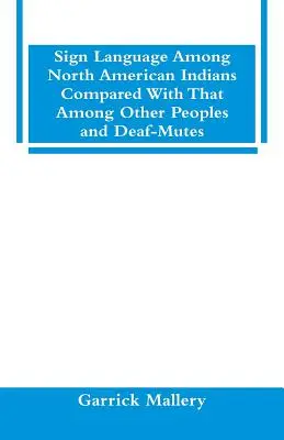 Sign Language Among North American Indians Compared With That Among Other Peoples And Deaf-Mutes (Limbajul semnelor printre indienii din America de Nord comparat cu cel dintre alte popoare și surdo-muți) - Sign Language Among North American Indians Compared With That Among Other Peoples And Deaf-Mutes