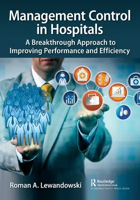 Controlul de gestiune în spitale: A Breakthrough Approach to Improving Performance and Efficiency (O abordare inovatoare pentru îmbunătățirea performanței și eficienței) - Management Control in Hospitals: A Breakthrough Approach to Improving Performance and Efficiency