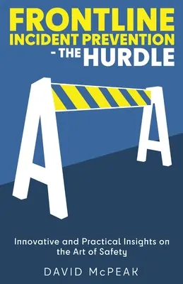 Prevenirea incidentelor în prima linie - The Hurdle: Perspective inovatoare și practice asupra artei siguranței - Frontline Incident Prevention - The Hurdle: Innovative and Practical Insights on the Art of Safety