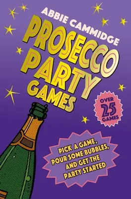 Jocuri de petrecere cu Prosecco: Alegeți un joc, turnați câteva bule și dați startul petrecerii - Prosecco Party Games: Pick a Game, Pour Some Bubbles, and Get the Party Started