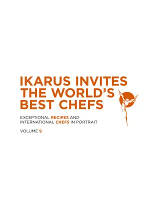 Ikarus invită cei mai buni bucătari ai lumii: Rețete excepționale și bucătari internaționali în portret: Volumul 9 - Ikarus Invites the World's Best Chefs: Exceptional Recipes and International Chefs in Portrait: Volume 9