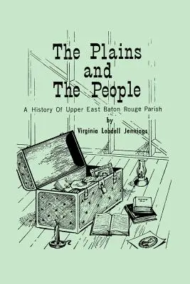 Câmpiile și oamenii: O istorie a Upper Baton Rouge Parish - The Plains and the People: A History of Upper Baton Rouge Parish