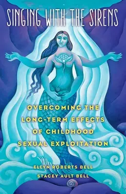 Cântând cu sirenele: Depășirea efectelor pe termen lung ale exploatării sexuale în copilărie - Singing with the Sirens: Overcoming the Long-Term Effects of Childhood Sexual Exploitation