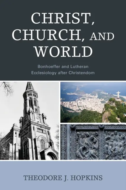 Hristos, Biserica și Lumea: Bonhoeffer și ecleziologia luterană după creștinism - Christ, Church, and World: Bonhoeffer and Lutheran Ecclesiology after Christendom