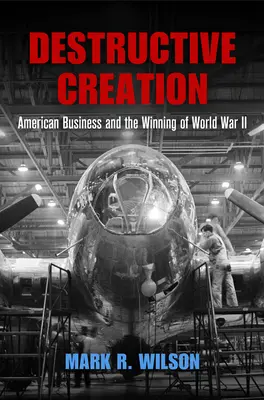 Creație distructivă: Afacerile americane și câștigarea celui de-al Doilea Război Mondial - Destructive Creation: American Business and the Winning of World War II
