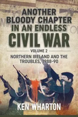 Un alt capitol sângeros într-un război civil fără sfârșit: Volumul 2 - Irlanda de Nord și problemele din 1988-1990 - Another Bloody Chapter in an Endless Civil War: Volume 2 - Northern Ireland and the Troubles 1988-90