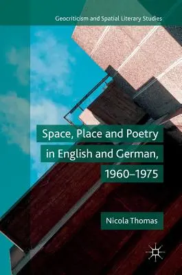 Spațiu, loc și poezie în engleză și germană, 1960-1975 - Space, Place and Poetry in English and German, 1960-1975