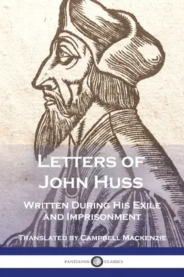 Scrisorile lui John Huss scrise în timpul exilului și închisorii sale - Letters of John Huss Written During His Exile and Imprisonment