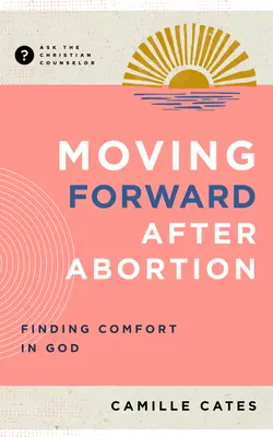 Mergând mai departe după avort: Găsirea mângâierii în Dumnezeu - Moving Forward After Abortion: Finding Comfort in God