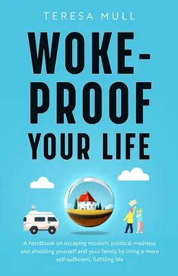 Woke-Proof Your Life: Un manual pentru a scăpa de nebunia politică modernă și pentru a te proteja pe tine și familia ta trăind o viață mai autosuficientă - Woke-Proof Your Life: A Handbook on Escaping Modern, Political Madness and Shielding Yourself and Your Family by Living a More Self-Sufficie