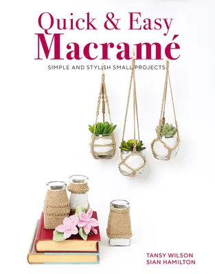 Macrame rapid și ușor: Proiecte mici simple și stilate - Quick & Easy Macrame: Simple and Stylish Small Projects