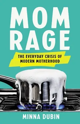 Furia mamei: Criza de zi cu zi a maternității moderne - Mom Rage: The Everyday Crisis of Modern Motherhood