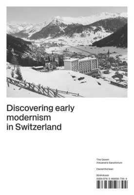 Descoperirea modernismului timpuriu în Elveția: Sanatoriul Regina Alexandra - Discovering Early Modernism in Switzerland: The Queen Alexandra Sanatorium