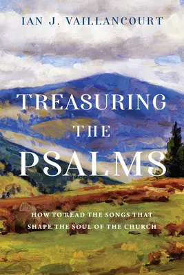 Prețuirea psalmilor: Cum să citim cântările care modelează sufletul Bisericii - Treasuring the Psalms: How to Read the Songs That Shape the Soul of the Church