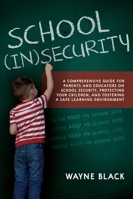 Insecuritatea școlară: Un ghid cuprinzător pentru părinți și educatori cu privire la securitatea școlară, protejarea copiilor dumneavoastră și promovarea unei Lea sigure - School Insecurity: A Comprehensive Guide for Parents and Educators on School Security, Protecting Your Children, and Fostering a Safe Lea
