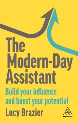 Asistentul modern: Construiește-ți influența și stimulează-ți potențialul - The Modern-Day Assistant: Build Your Influence and Boost Your Potential