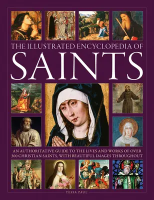Enciclopedia ilustrată a sfinților: Un ghid autorizat pentru viețile și operele a peste 300 de sfinți creștini - The Illustrated Encyclopedia of Saints: An Authoritative Guide to the Lives and Works of Over 300 Christian Saints