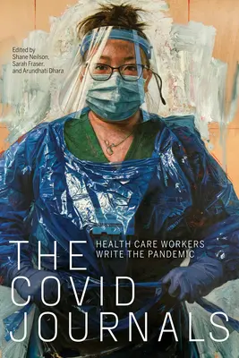Jurnalele Covid: Lucrătorii din domeniul sănătății scriu despre pandemie - The Covid Journals: Health Care Workers Write the Pandemic