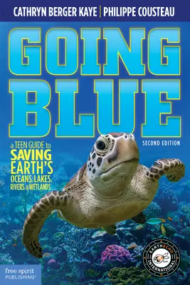 Going Blue: Un ghid pentru adolescenți pentru salvarea oceanelor, lacurilor, râurilor și zonelor umede ale Pământului, ediția a 2-a - Going Blue: A Teen Guide to Saving Earth's Ocean, Lakes, Rivers & Wetlands, 2nd Edition