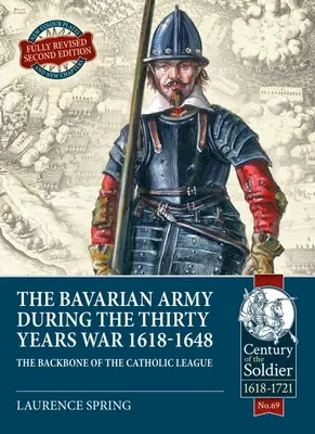 Armata bavareză în timpul războiului de treizeci de ani, 1618-1648: coloana vertebrală a Ligii Catolice - The Bavarian Army During the Thirty Years War, 1618-1648: The Backbone of the Catholic League
