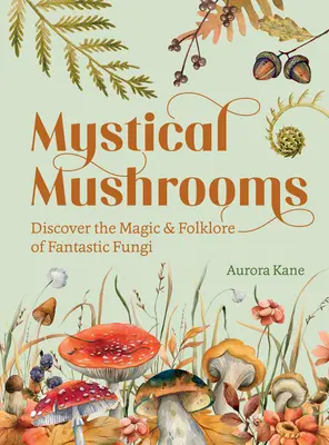 Ciuperci mistice: Descoperă magia și folclorul ciupercilor fantastice - Mystical Mushrooms: Discover the Magic & Folklore of Fantastic Fungi