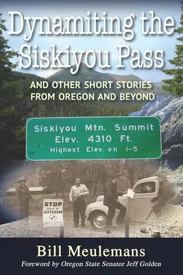 Dynamiting the Siskiyou Pass: And Other Short Stories from Oregon and Beyond (Și alte povestiri scurte din Oregon și nu numai) - Dynamiting the Siskiyou Pass: And Other Short Stories from Oregon and Beyond