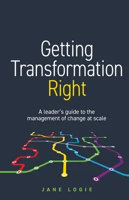 O transformare corectă: Ghidul liderului pentru gestionarea schimbării la scară largă [A leader's guide to the management of change at scale - Getting Transformation Right: A leader's guide to the management of change at scale