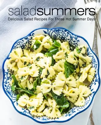 Salate de vară: Rețete delicioase de salate pentru acele zile fierbinți de vară (2nd Edition) - Salad Summers: Delicious Salad Recipes for Those Hot Summer Days (2nd Edition)