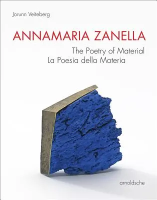 Annamaria Zanella: Poezia materialului / La Poesia Della Materia - Annamaria Zanella: The Poetry of Material / La Poesia Della Materia