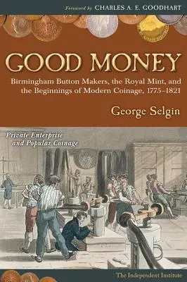 Bani buni: Fabricanții de nasturi din Birmingham, Monetăria Regală și începuturile monedei moderne, 1775-1821 - Good Money: Birmingham Button Makers, the Royal Mint, and the Beginnings of Modern Coinage, 1775-1821