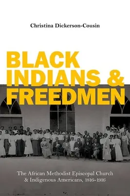 Black Indians and Freedmen: Biserica Episcopală Metodistă Africană și indigenii americani, 1816-1916 - Black Indians and Freedmen: The African Methodist Episcopal Church and Indigenous Americans, 1816-1916