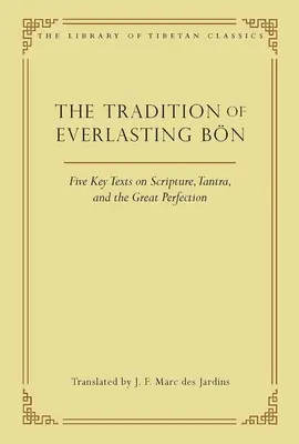 Tradiția Bn-ului veșnic: Cinci texte cheie despre Scriptură, Tantra și Marea Perfecțiune - The Tradition of Everlasting Bn: Five Key Texts on Scripture, Tantra, and the Great Perfection